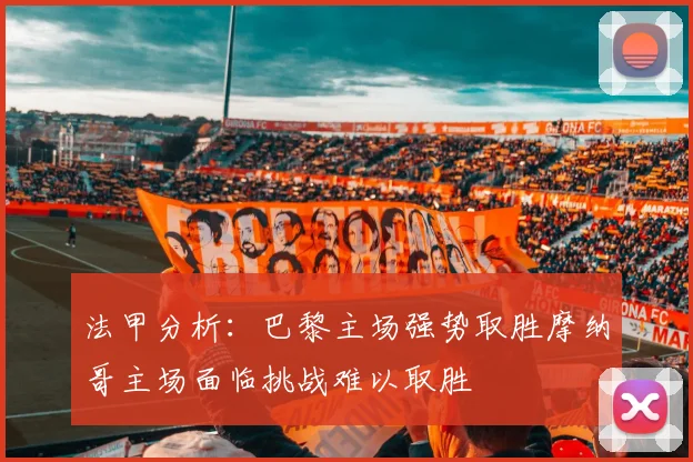 法甲分析：巴黎主场强势取胜摩纳哥主场面临挑战难以取胜