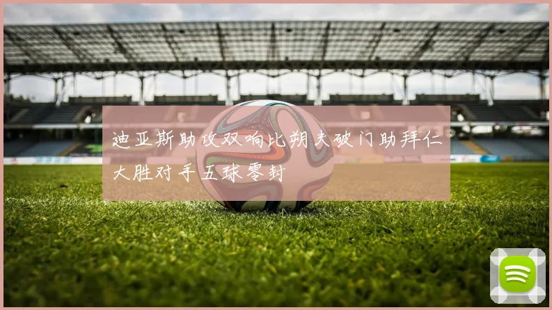 迪亚斯助攻双响比朔夫破门助拜仁大胜对手五球零封